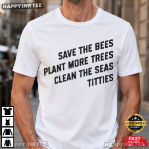 Save The Bees Plant More Trees Clean the Seas Titties Nature Lover T-Shirt