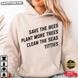 Save The Bees Plant More Trees Clean the Seas Titties Nature Lover T Shirt (2)