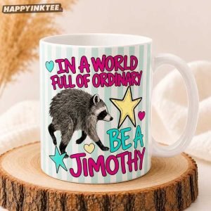 In A World Full Of Ordinary Be A Jimothy Raccoon Mug (3)