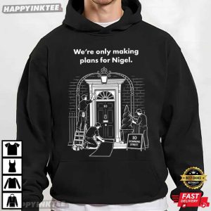 We're Only Making Plans For Nigel Funny British Meme T Shirt (1)