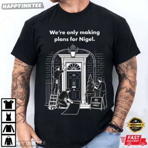 We're Only Making Plans For Nigel Funny British Meme T Shirt (3)