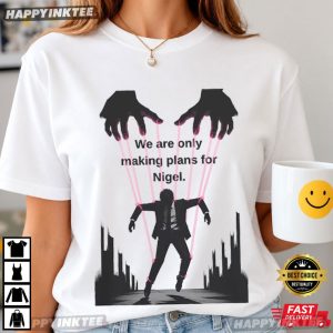 We're Only Making Plans for Nigel Guillotine Meme T Shirt (1)