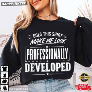 Does This Shirt Make Me Look Professionally Developed Coworker Gift T Shirt (3)