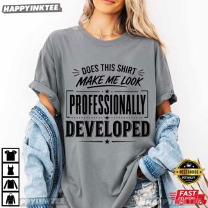 Does This Shirt Make Me Look Professionally Developed Coworker Gift T Shirt (2)