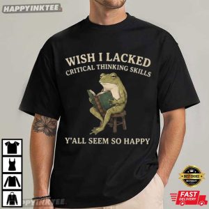Wish I Lacked Critical Thinking Skills Y'all Seem So Happy Frog T Shirt (4)