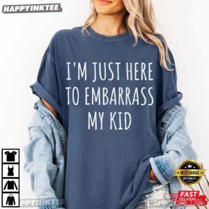 I'm Just Here Embarrass My Kid Funny Parent Gift T Shirt (4)