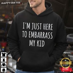 I'm Just Here Embarrass My Kid Funny Parent Gift T Shirt (1)