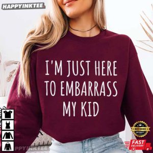 I'm Just Here Embarrass My Kid Funny Parent Gift T Shirt (2)