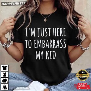 I'm Just Here Embarrass My Kid Funny Parent Gift T Shirt (3)