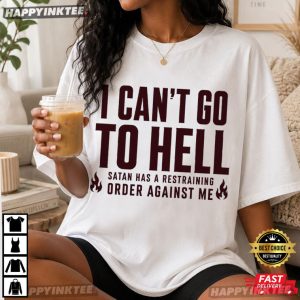 I Can't Go To Hell Satan Has A Restraining Order Against Me T Shirt (4)