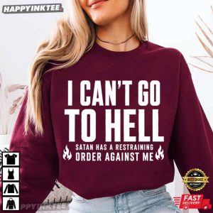 I Can't Go To Hell Satan Has A Restraining Order Against Me T Shirt (1)