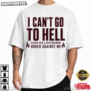 I Can't Go To Hell Satan Has A Restraining Order Against Me T Shirt (3)