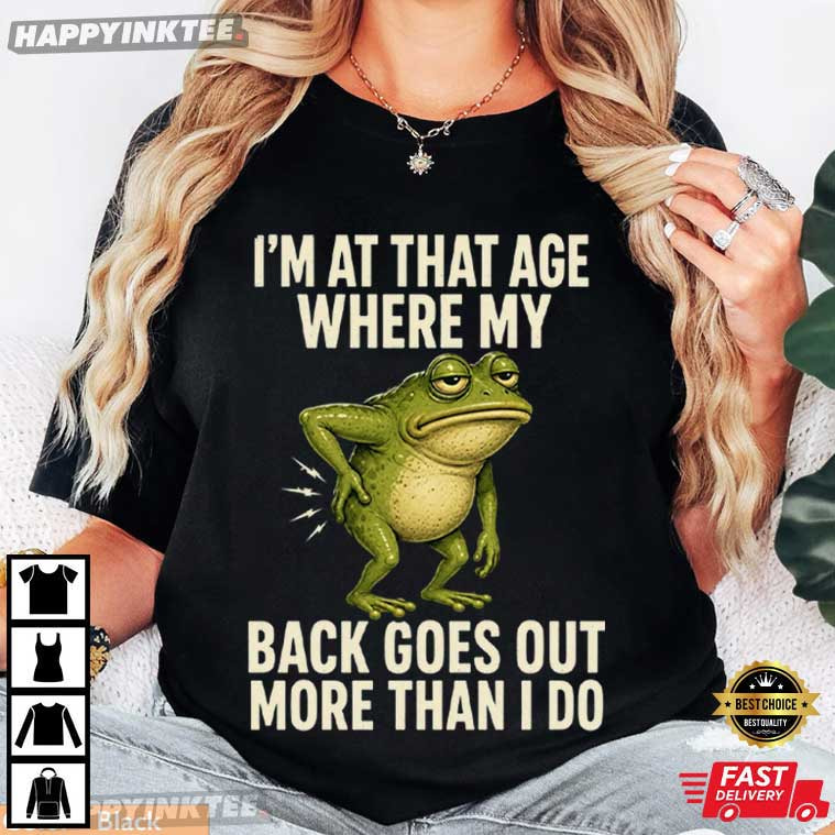 I'm At That Age Where My Back Goes Out More Than I Do Frog T-Shirt I'm At That Age Where My Back Goes Out More Than I Do Frog T-Shirt