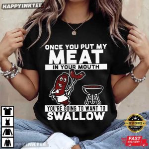 Once You Put My Meat In Your Mouth You Want To Swallow T Shirt (4)
