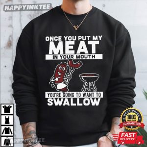 Once You Put My Meat In Your Mouth You Want To Swallow T Shirt (1)