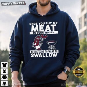 Once You Put My Meat In Your Mouth You Want To Swallow T Shirt (2)