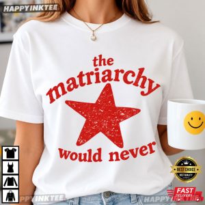The Matriarchy Would Never Funny Feminist T Shirt (3)