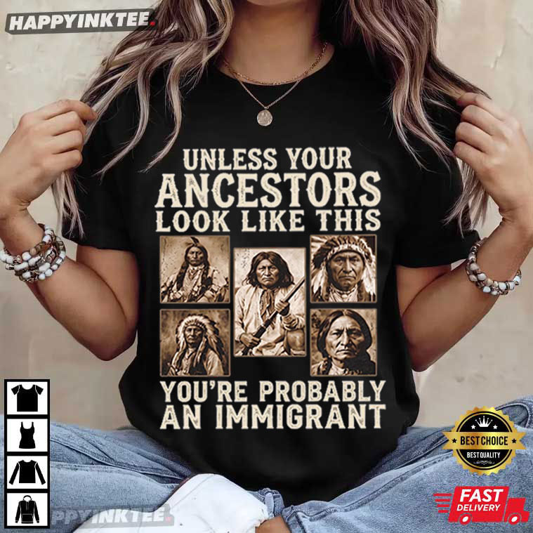 Unless Your Ancestors Look Like This Indigenous Rights Protest T-Shirt Unless Your Ancestors Look Like This Indigenous Rights Protest T-Shirt