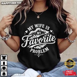 My Wife Is My Favorite Problem Funny Husband Gift Anniversary T Shirt (3)