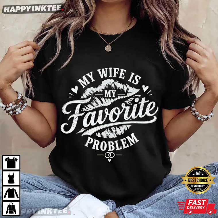 My Wife Is My Favorite Problem Funny Husband Gift Anniversary T-Shirt My Wife Is My Favorite Problem Funny Husband Gift Anniversary T-Shirt