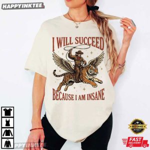 I Will Succeed Because I Am Insane Cowboy Tiger Hard Worker T Shirt 1 (1)
