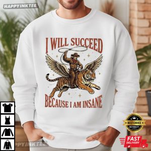 I Will Succeed Because I Am Insane Cowboy Tiger Hard Worker T Shirt 2 (1)