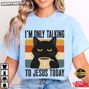 I'm Only Talking To Jesus Today Funny Christian Coffee Cat T Shirt (4)
