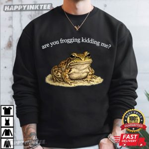 Are You Frogging Kidding Me Funny Snarky Frog T Shirt (1)