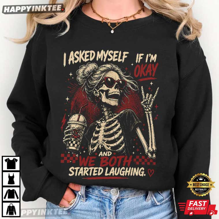 I Asked Myself If I'm Okay Skeleton Funny Mental Health T-Shirt I Asked Myself If I'm Okay Skeleton Funny Mental Health T-Shirt