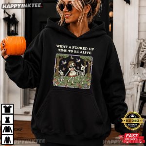 What A Fcked Up Time To Be Alive Halloween Skeleton T Shirt 1 (1)