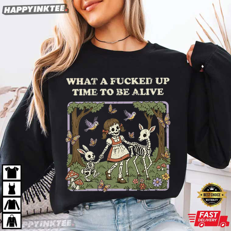 What A Fcked Up Time To Be Alive Halloween Skeleton T-Shirt What A Fcked Up Time To Be Alive Halloween Skeleton T-Shirt