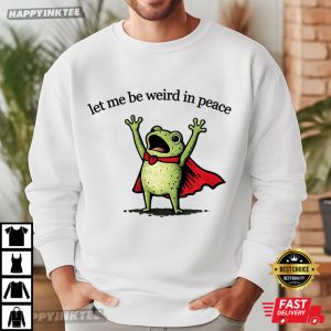 Let Me Be Weird In Peace Funny Frog Meme T Shirt (1)