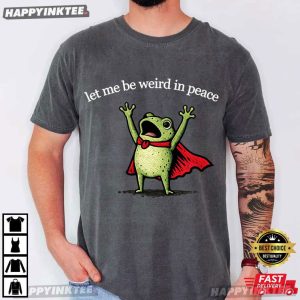 Let Me Be Weird In Peace Funny Frog Meme T Shirt (2)