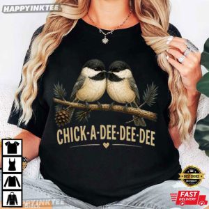 Chick A Dee Dee Dee Cute Chickadee Bird Lover Gift T-Shirt