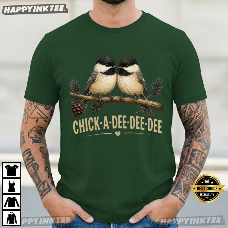Chick A Dee Dee Dee Cute Chickadee Bird Lover Gift T-Shirt Chick A Dee Dee Dee Cute Chickadee Bird Lover Gift T-Shirt