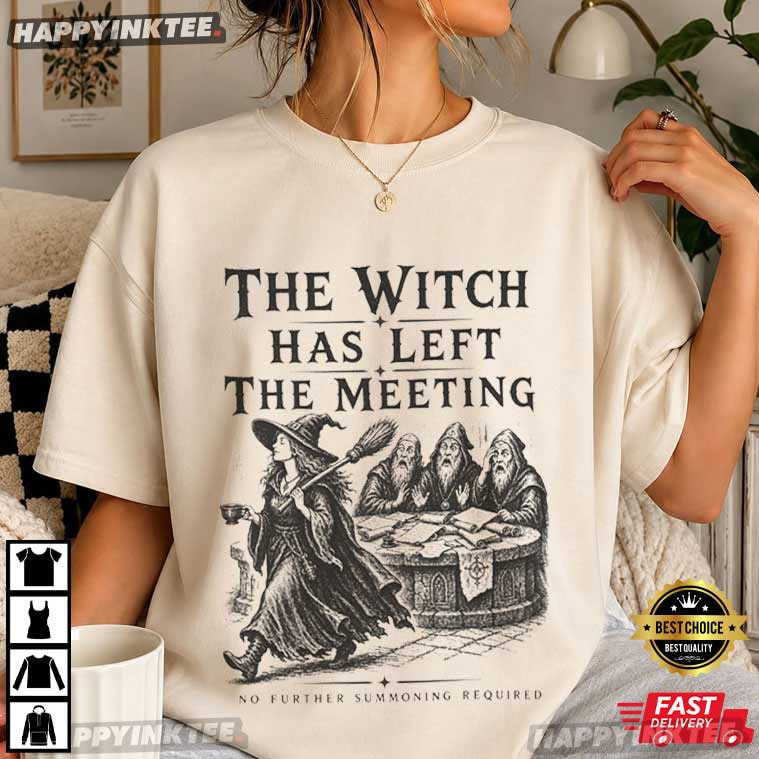 The Witch Has Left The Meeting Funny Witch Coworker Gift T-Shirt The Witch Has Left The Meeting Funny Witch Coworker Gift T-Shirt