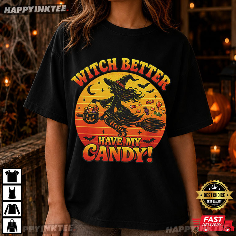 Witch Better Have My Candy Funny Halloween Witch T-Shirt Witch Better Have My Candy Funny Halloween Witch T-Shirt