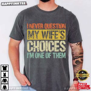 I Never Question My Wife's Choices Anniversary Gift T Shirt (4)