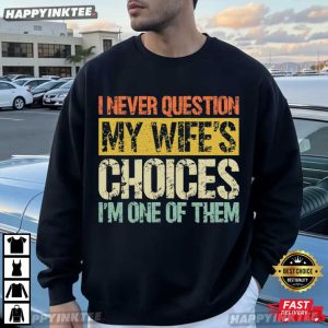 I Never Question My Wife's Choices Anniversary Gift T Shirt (1)