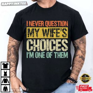 I Never Question My Wife's Choices Anniversary Gift T Shirt (3)