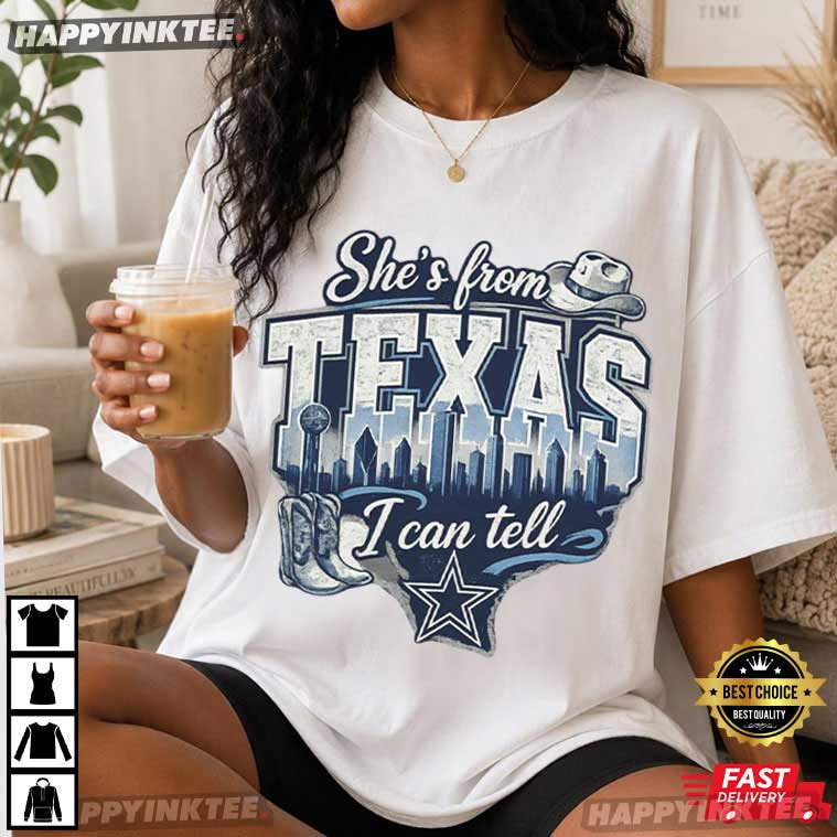 She's From Texas I Can Tell Dallas Cowboys Football T-Shirt She's From Texas I Can Tell Dallas Cowboys Football T-Shirt