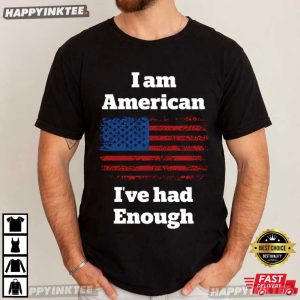 I Am American I’ve Had Enough American Flag T Shirt (1)