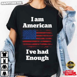 I Am American I’ve Had Enough American Flag T Shirt (2)