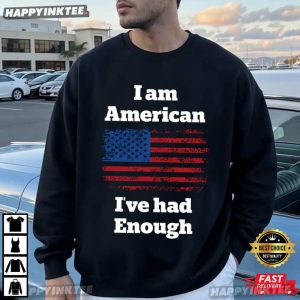 I Am American I’ve Had Enough American Flag T Shirt (3)
