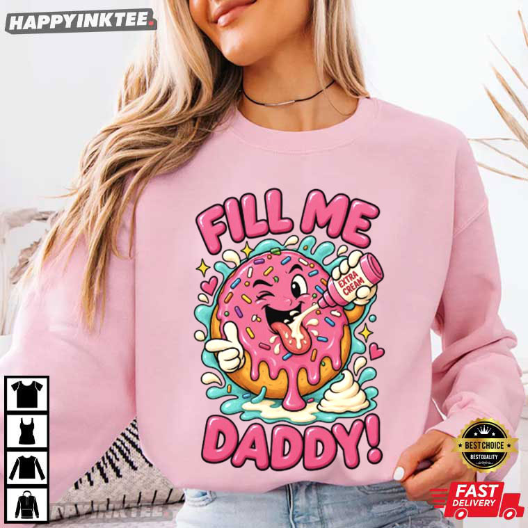 Fill Me Daddy Funny Dirty Sexual Humor T-Shirt Fill Me Daddy Funny Dirty Sexual Humor T-Shirt