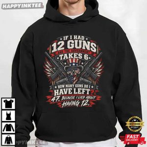 If I Had 12 Guns Owner Patriotic American Firearms Enthusiast T Shirt (2)