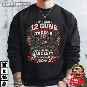 If I Had 12 Guns Owner Patriotic American Firearms Enthusiast T Shirt (4)