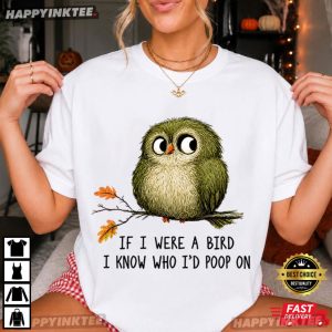 If I Were A Bird I Know Who I'd Poop On Funny Bird Lover T Shirt (4)