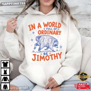 Jimothy In a World Full Of Ordinary Be Jimothy Animal Meme T Shirt (4)