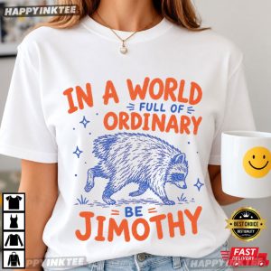 Jimothy In a World Full Of Ordinary Be Jimothy Animal Meme T Shirt (1)